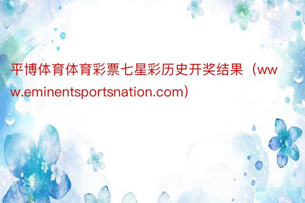 平博体育体育彩票七星彩历史开奖结果（www.eminentsportsnation.com）