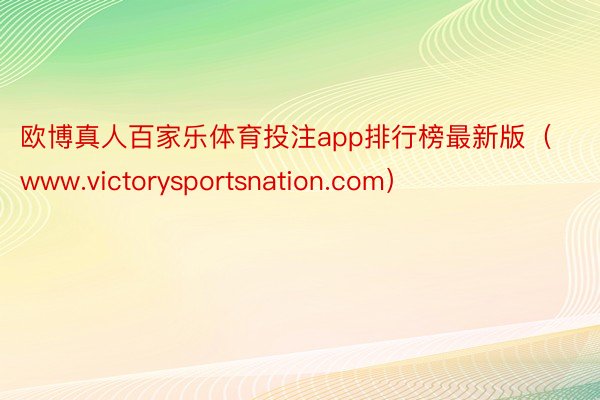 欧博真人百家乐体育投注app排行榜最新版（www.victorysportsnation.com）