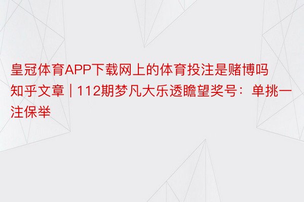 皇冠体育APP下载网上的体育投注是赌博吗知乎文章 | 112期梦凡大乐透瞻望奖号：单挑一注保举